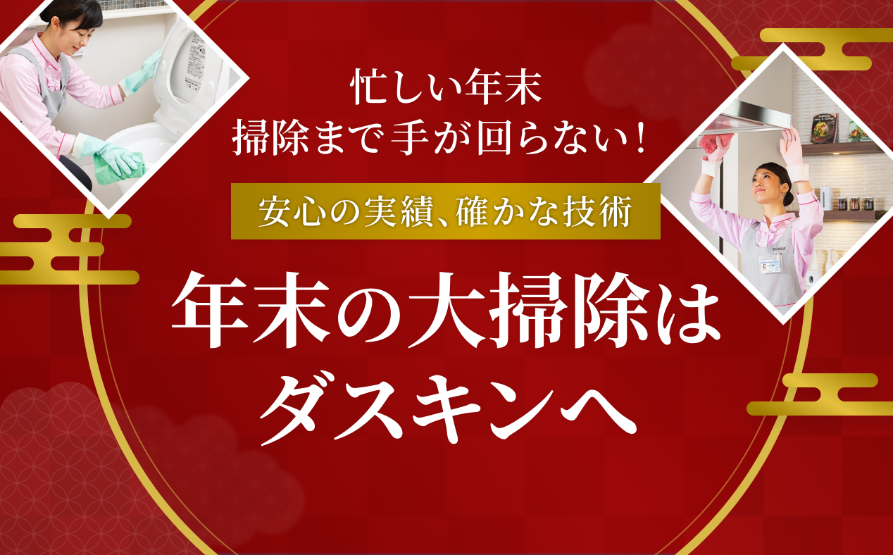 忙しい年末掃除まで手が回らない！安心の実績、確かな技術。年末の大掃除はダスキンへ