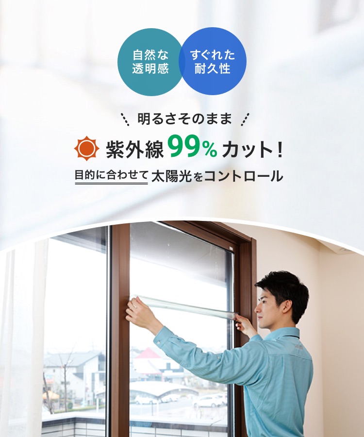 自然な透明感、すぐれた耐久性。明るさそのまま、紫外線99%カット！目的に合わせて太陽をコントロール